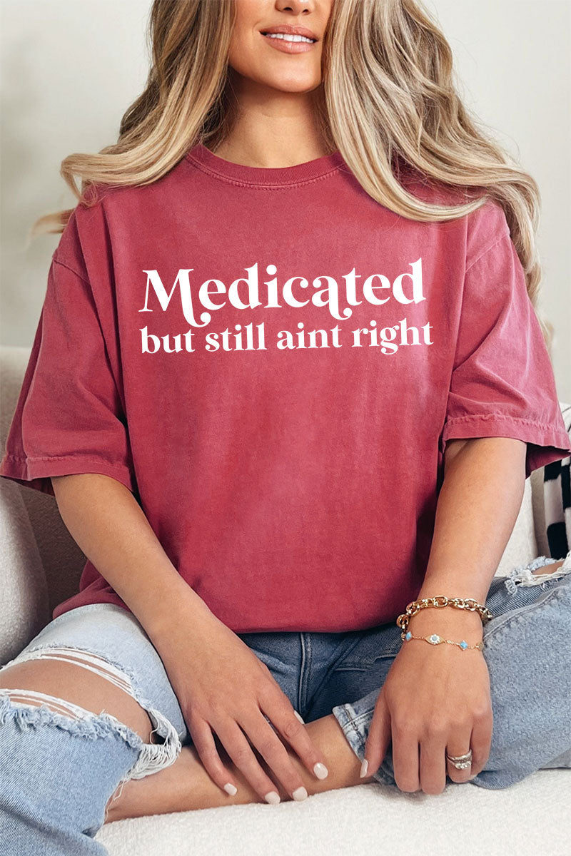 Medicated But Still Ain't Right Comfort Colors Adult Ring-Spun Cotton Tee