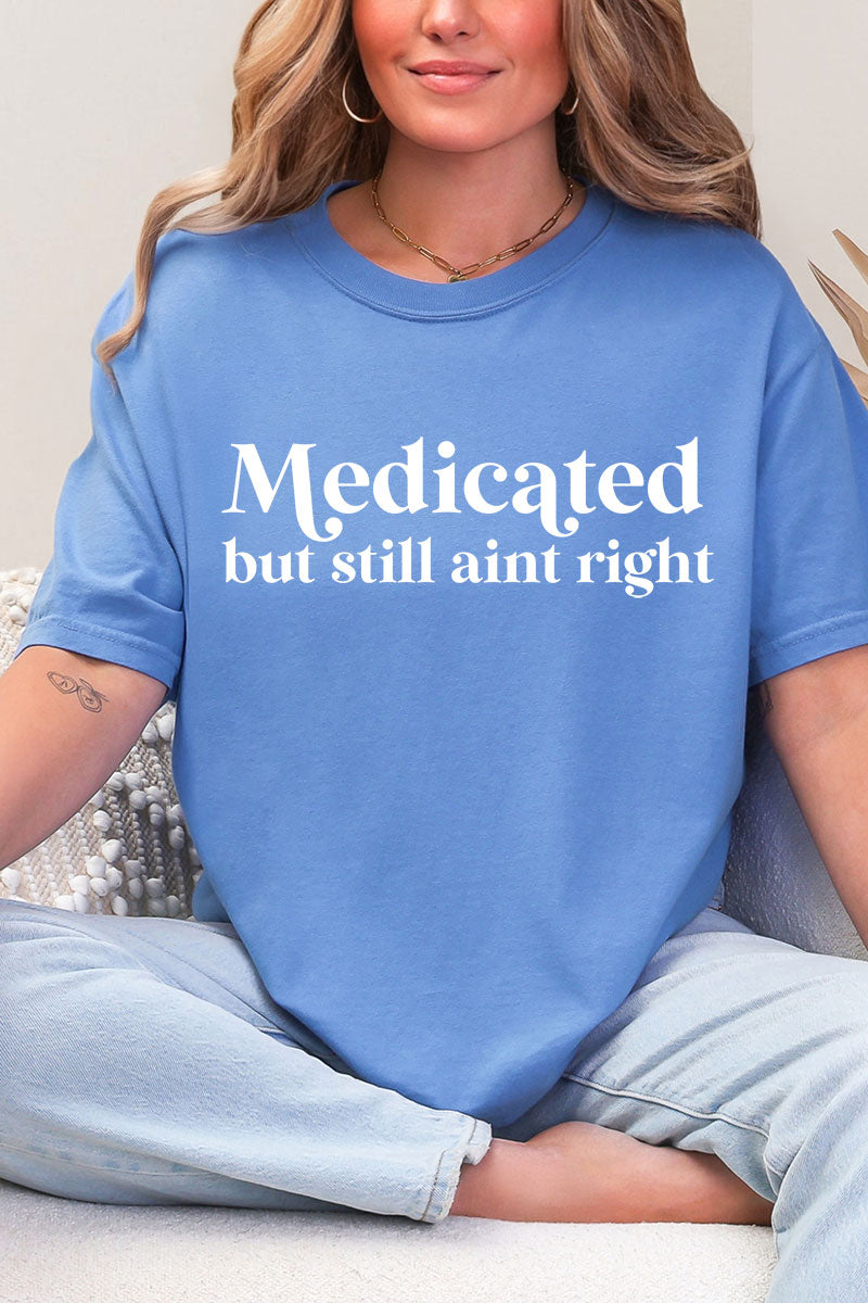 Medicated But Still Ain't Right Comfort Colors Adult Ring-Spun Cotton Tee